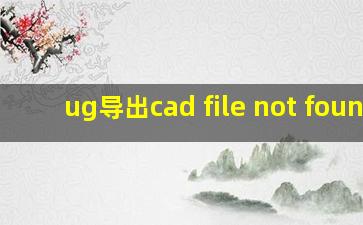 ug导出cad file not found